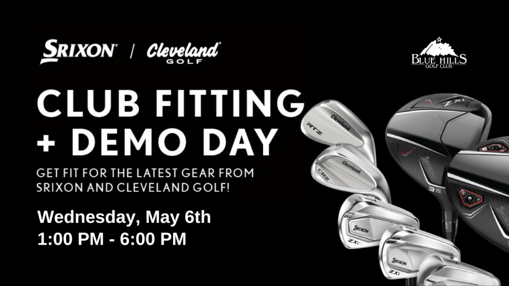 An image with a black background promoting a Club Fitting + Demo Day at Blue Hills Golf Club on Wednesday, May 6th, from 1:00 PM to 6:00 PM. The text invites people to "Get fit for the latest gear from Srixon and Cleveland Golf!" The graphic features the Srixon and Cleveland Golf logos in the top left and the Blue Hills Golf Club logo in the top right. On the right side of the image, there is an artistic arrangement of golf clubs, including Srixon ZXi drivers and irons, as well as Cleveland RTZ and CBX wedges.