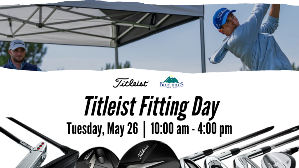 A promotional graphic for a Titleist club fitting event at Blue Hills Golf Club. The top half shows a golfer in a light blue shirt mid-swing on a green, while a fitting expert stands nearby holding several golf clubs. The bottom half features the Titleist and Blue Hills logos above the event details: "Tuesday, May 26 | 10:00 am - 4:00 pm. The Titleist club fitting experts are coming to Blue Hills Golf Club!" An array of Titleist equipment, including a putter, drivers, and irons, is displayed across the bottom.